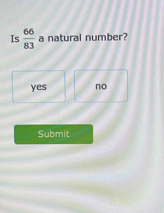 Is  66/83  a natural number?
yes no
Submit