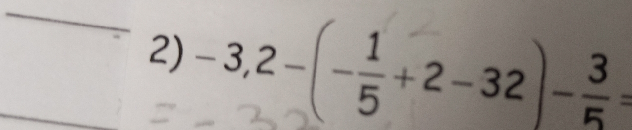 -3,2-(- 1/5 +2-32)- 3/5 =