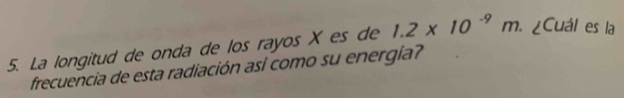 La longitud de onda de los rayos X es de 1.2* 10^(-9)m. . ¿Cuál es la 
frecuencia de esta radiación así como su energia?