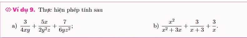 Ví du 9. Thực hiện phép tính sau 
a)  3/4xy + 5x/2y^2z + 7/6yz^2 ;  x^2/x^2+3x + 3/x+3 + 3/x . 
b)