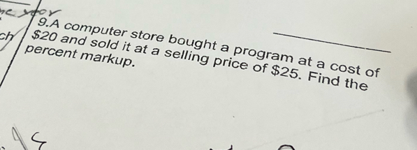 A computer store bought a program at a cost of 
ch percent markup. $20 and sold it at a selling price of $25. Find the