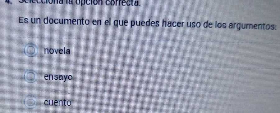 a seleccióna la opción correcta.
Es un documento en el que puedes hacer uso de los argumentos:
novela
ensayo
cuento