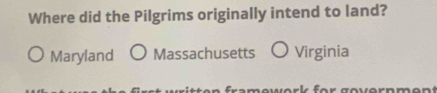 Where did the Pilgrims originally intend to land?
Maryland Massachusetts Virginia
Tovernmen