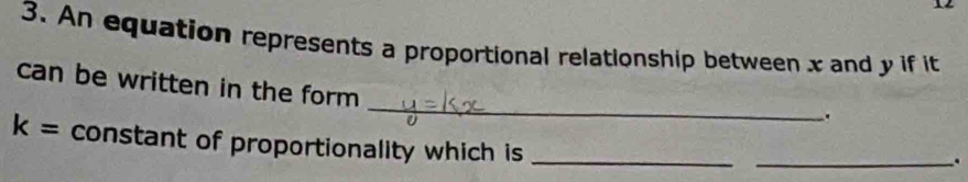 An equation represents a proportional relationship between x and y if it 
_ 
can be written in the form 
_.
k= constant of proportionality which is_ 
_.