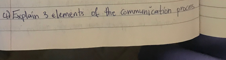 ④)Explain 3 elements of the communication process
