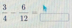  3/4 - 6/12 =frac □ 