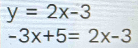 y=2x-3
-3x+5=2x-3