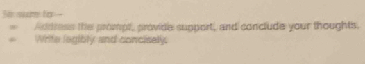 No sure to -- 
Address the prompt, provide support, and conclude your thoughts. 
Write legibly and concisely