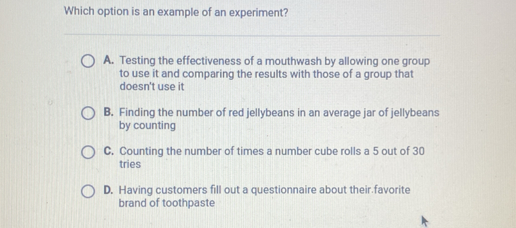 Solved: Which option is an example of an experiment? A. Testing the ...