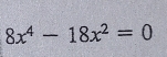 8x^4-18x^2=0