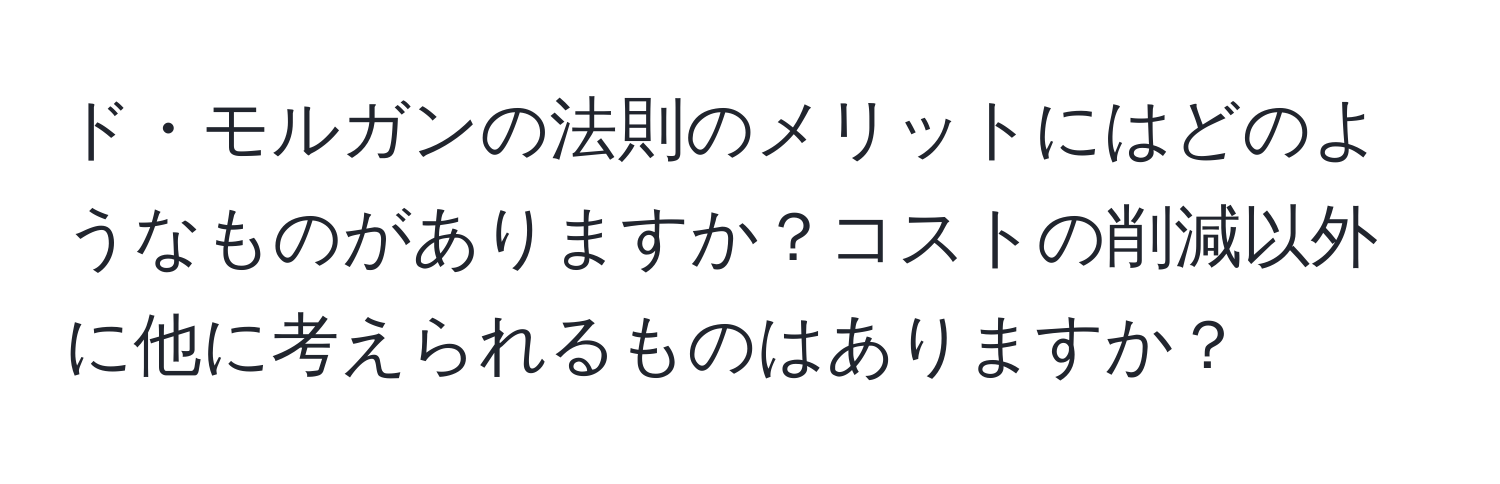 ド・モルガンの法則のメリットにはどのようなものがありますか？コストの削減以外に他に考えられるものはありますか？