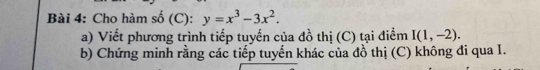 Cho hàm số (C): y=x^3-3x^2. 
a) Viết phương trình tiếp tuyến của đồ thị (C) tại điểm I(1,-2). 
b) Chứng minh rằng các tiếp tuyến khác của đồ thị (C) không đi qua I.