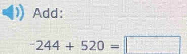 Add:
-244+520=□