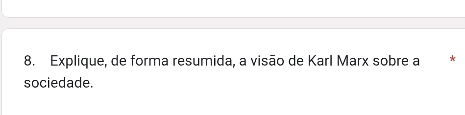 Explique, de forma resumida, a visão de Karl Marx sobre a * 
sociedade.