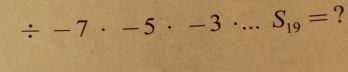 / -7· -5· -3· ...S_19= ?