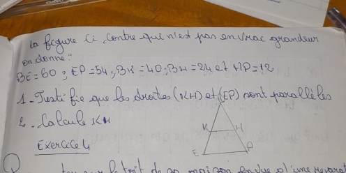 t0 Bequte Ci Contue qut nlad jan onvitac grandan
BE=60, EP=54, BK=40, BH=24 ondenne?
et HP=12
1. Junk Bie quo Bo duacte (kH)et(EP) nent poxolle Boo
2. Ca laul Iw
Exexcic4
D. feet mninon encus ol une Nevoat