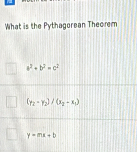 What is the Pythagorean Theorem
a^2+b^2=c^2
(y_2-y_2)/(x_2-x_1)
y=mx+b