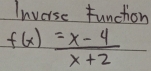 Invorse funchon
f(x)= (x-4)/x+2 