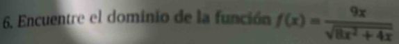 Encuentre el dominio de la función f(x)= 9x/sqrt(8x^2+4x) 