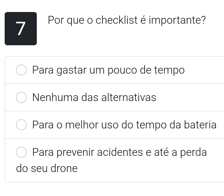 Por que o checklist é importante?
Para gastar um pouco de tempo
Nenhuma das alternativas
Para o melhor uso do tempo da bateria
Para prevenir acidentes e até a perda
do seu drone