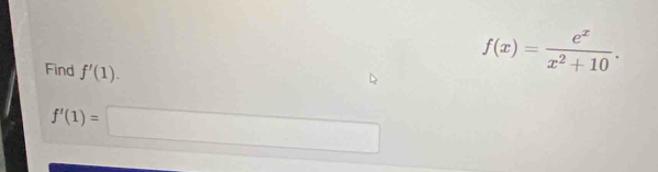 Find f'(1).
f(x)= e^x/x^2+10 .
f'(1)=□