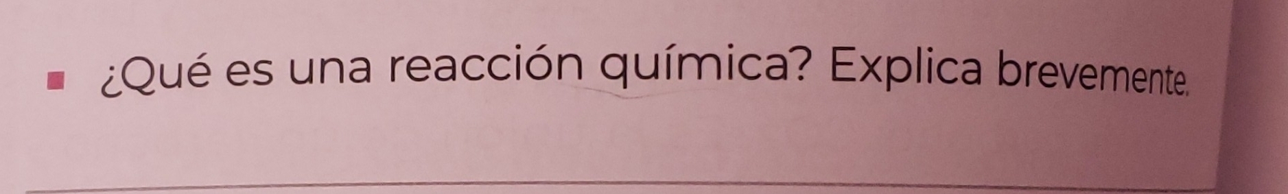 ¿Qué es una reacción química? Explica brevemente.