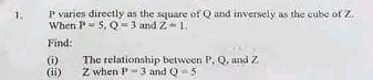 P varies directly as the square of Q and inversely as the cube of Z. 
When P=5, Q=3 and Z-1. 
Find: 
(i) The relationship between P, Q, and Z
(ii) Z when P=3 and Q=5