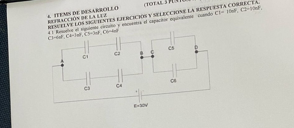 ITEMS DE DESARROLLO (TOTAL 3 PUÑTU
RESUELVE LOS SIGUIENTES EJERCICIOS Y SELECCIONE LA RESPUESTA CORRECTA.
REFRACCIÓN DE LA LUZ
C3=6nF,C4=3nF,C5=3nF,C6=4nF uelve el siguiente circuito y encuentra el capacitor equivalente cuando C1=10nF,C2=10nF,