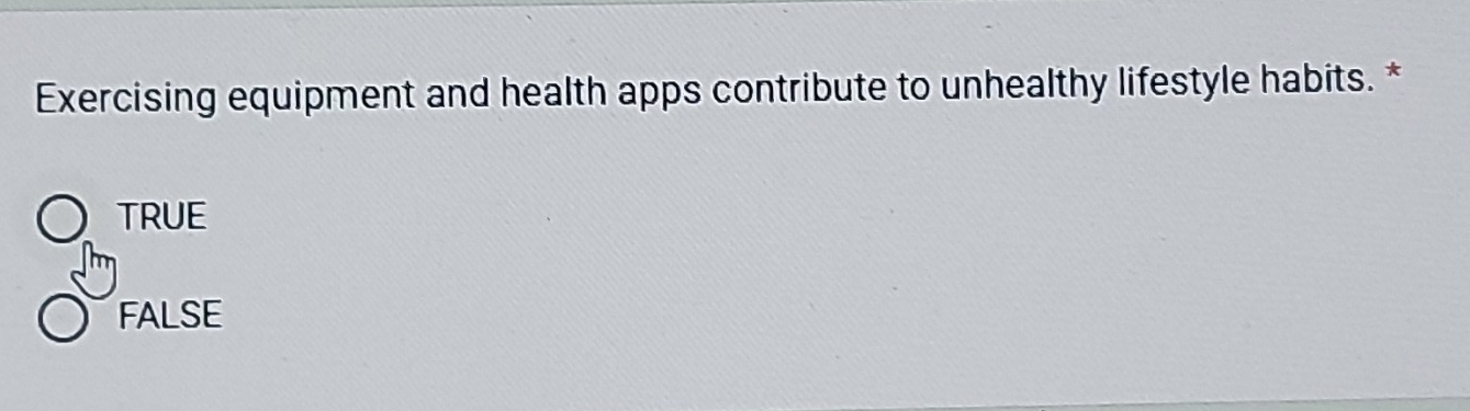 Exercising equipment and health apps contribute to unhealthy lifestyle habits. *
TRUE
FALSE