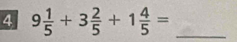 4 9 1/5 +3 2/5 +1 4/5 = _