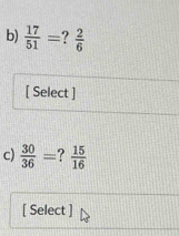  17/51 =  2/6 
[ Select ] 
c)  30/36 =.,  15/16 
[ Select ]