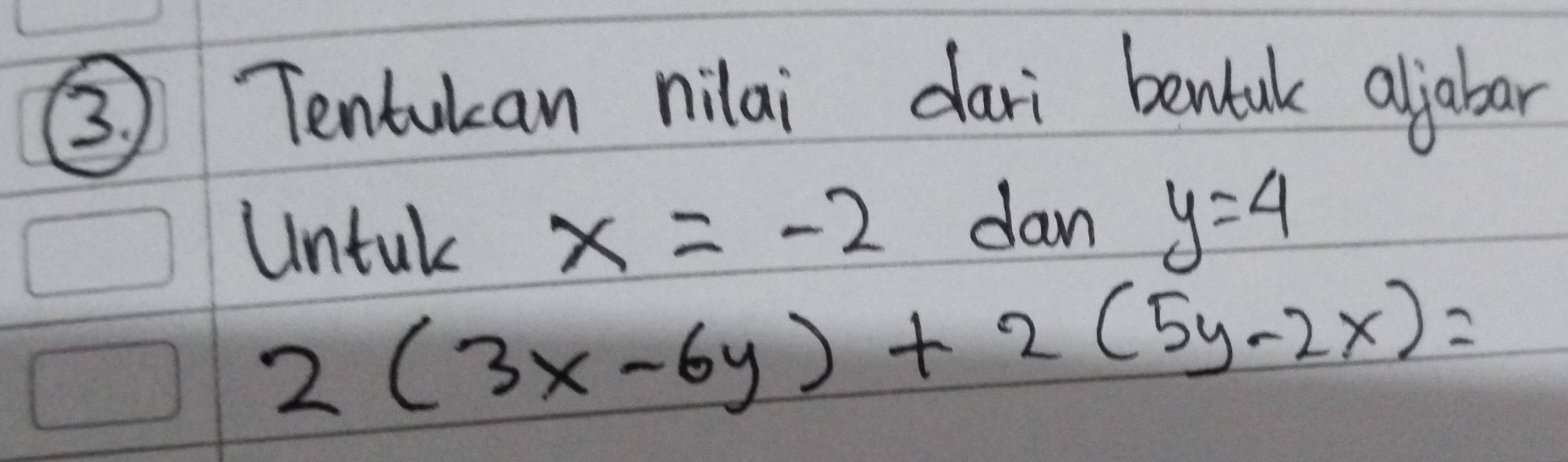 ③ Tentukan nilai dari bentule aljabar
Untal x=-2 dan y=4
2(3x-6y)+2(5y-2x)=