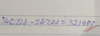 346:224-247.44=321480