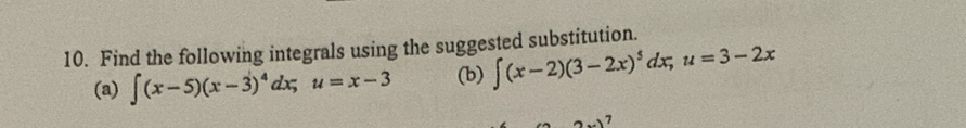 Find the following integrals using the suggested substitution. 
(a) ∈t (x-5)(x-3)^4dx; u=x-3 (b) ∈t (x-2)(3-2x)^5dx; u=3-2x
7