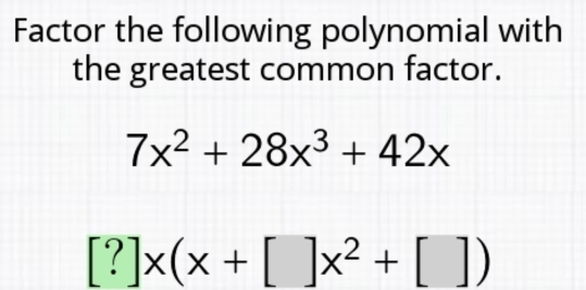 Factor the following polynomial with 
the greatest common factor.
7x^2+28x^3+42x
[?]x(x+[]x^2+[])