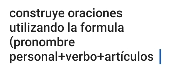 construye oraciones 
utilizando la formula 
(pronombre 
personal+verbo+artículos