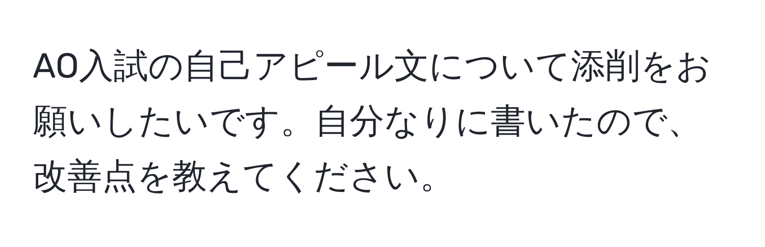 AO入試の自己アピール文について添削をお願いしたいです。自分なりに書いたので、改善点を教えてください。