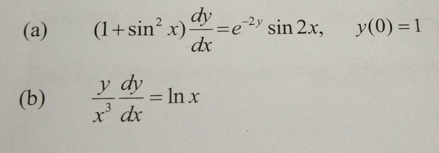 (1+sin^2x) dy/dx =e^(-2y)sin 2x, y(0)=1
(b)
 y/x^3  dy/dx =ln x