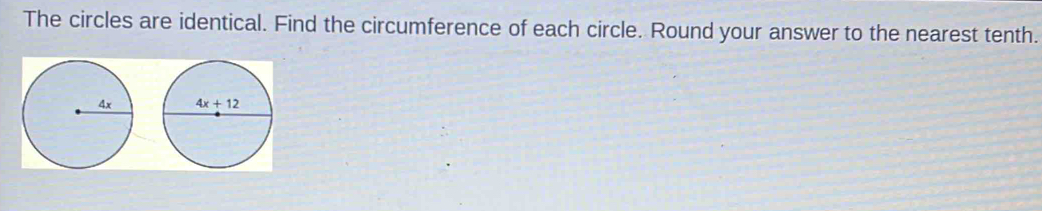 The circles are identical. Find the circumference of each circle. Round your answer to the nearest tenth.