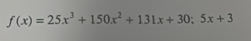 f(x)=25x^3+150x^2+131x+30;5x+3