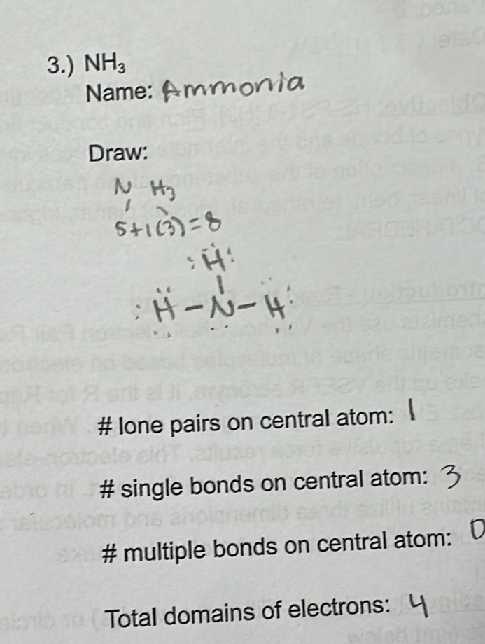 3.) NH_3
Name: 
Draw: 
# lone pairs on central atom: 
# single bonds on central atom: 
# multiple bonds on central atom: 
Total domains of electrons: