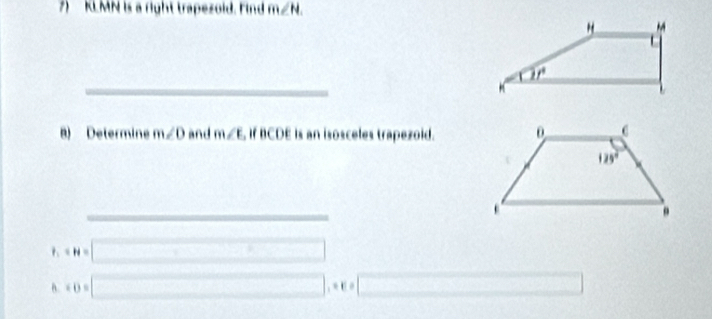 KLMN is a right trapezold. Find m∠ H.
_
8) Determine m∠ O and m∠ E , If BCDE is an isosceles trapezoid.
H= □
B. ∠ D=0= □ ,x∈ □