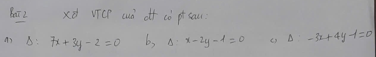 Baī2 xd vīCP cuò off cò pt sal:
a) Delta :7x+3y-2=0 b, A: x-2y-1=0 () Delta :-3x+4y-1=0