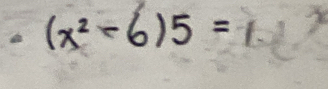 (x^2-6)5 5= 1.