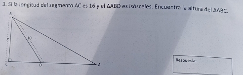 Si la longitud del segmento AC es 16 y el △ ABD es isósceles. Encuentra la altura del △ ABC. 
Respuesta: