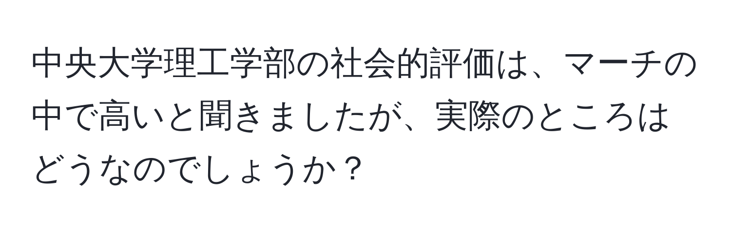 中央大学理工学部の社会的評価は、マーチの中で高いと聞きましたが、実際のところはどうなのでしょうか？