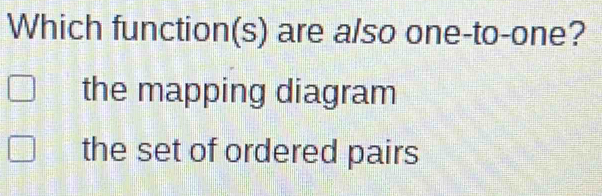 Which function(s) are also one-to-one?
the mapping diagram
the set of ordered pairs