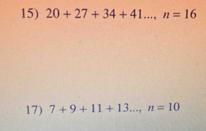 20+27+34+41..., n=16
17) 7+9+11+13..., n=10