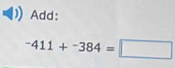 Add:
-411+-384=□