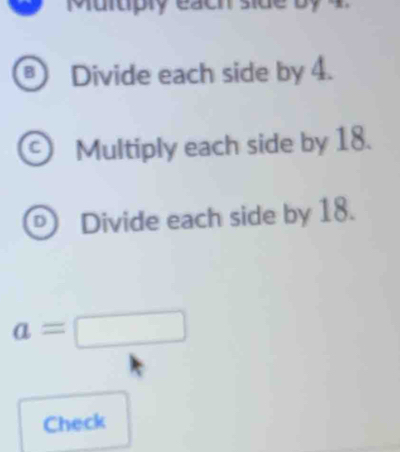 Divide each side by 4.
C Multiply each side by 18.
Divide each side by 18.
a=□
Check